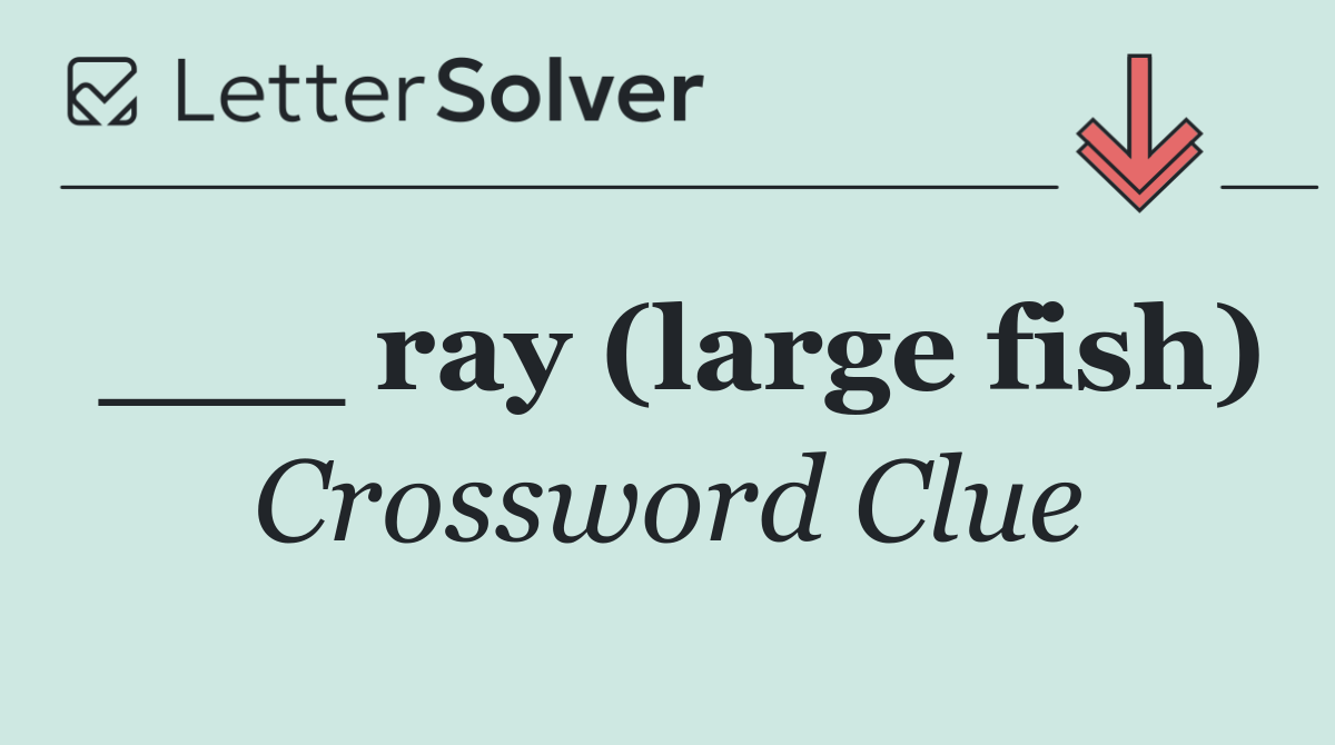 ___ ray (large fish)