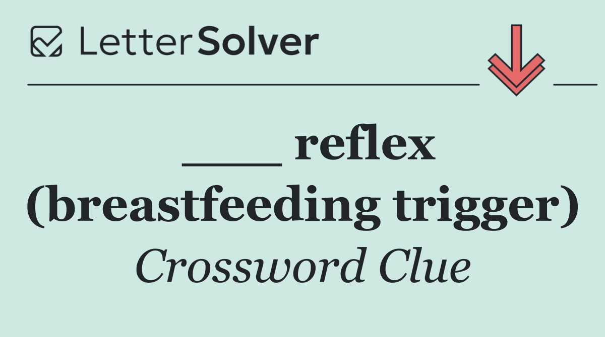 ___ reflex (breastfeeding trigger)