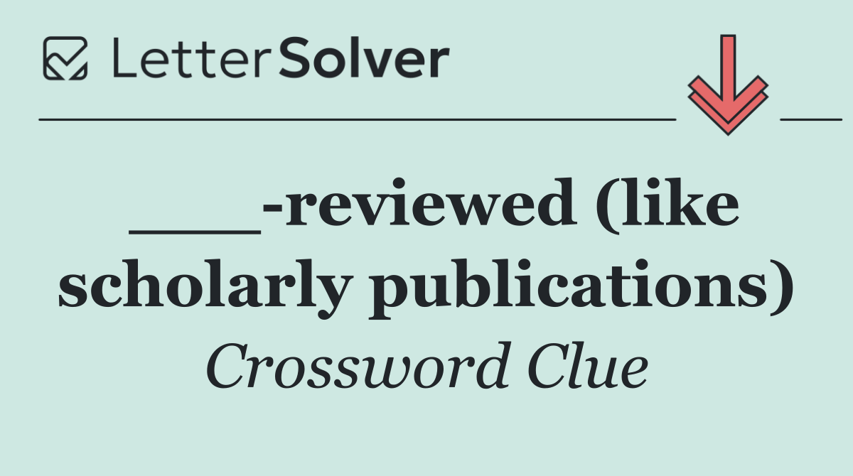 ___ reviewed (like scholarly publications)