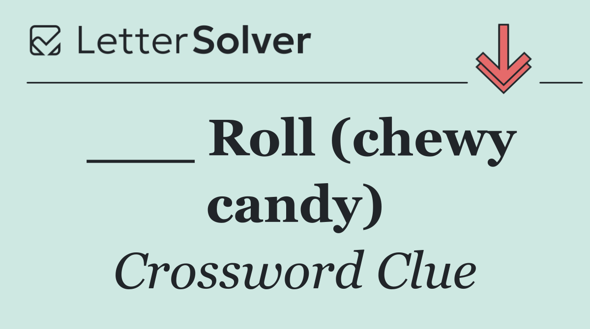 ___ Roll (chewy candy)