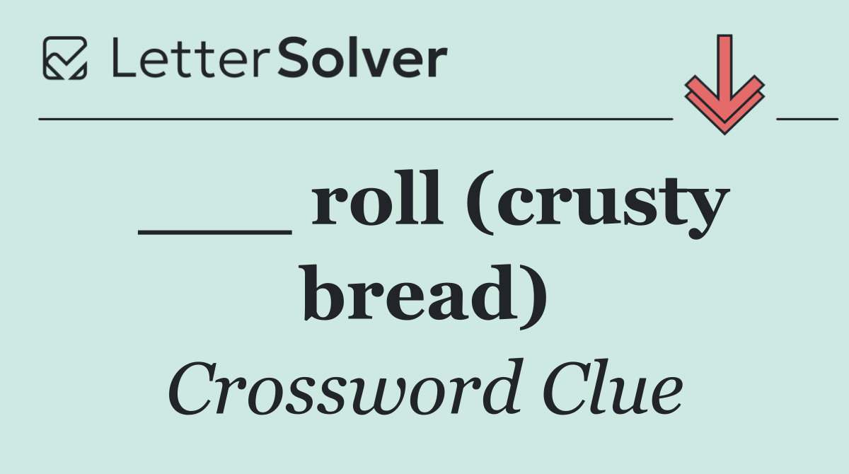 ___ roll (crusty bread)