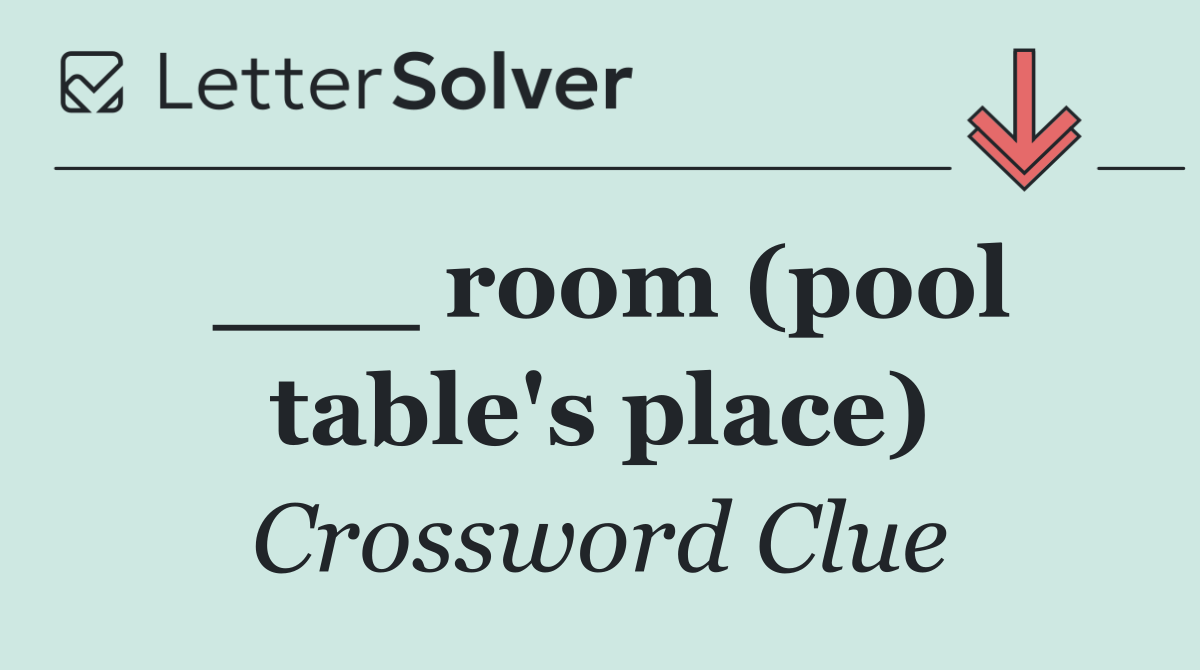 ___ room (pool table's place)