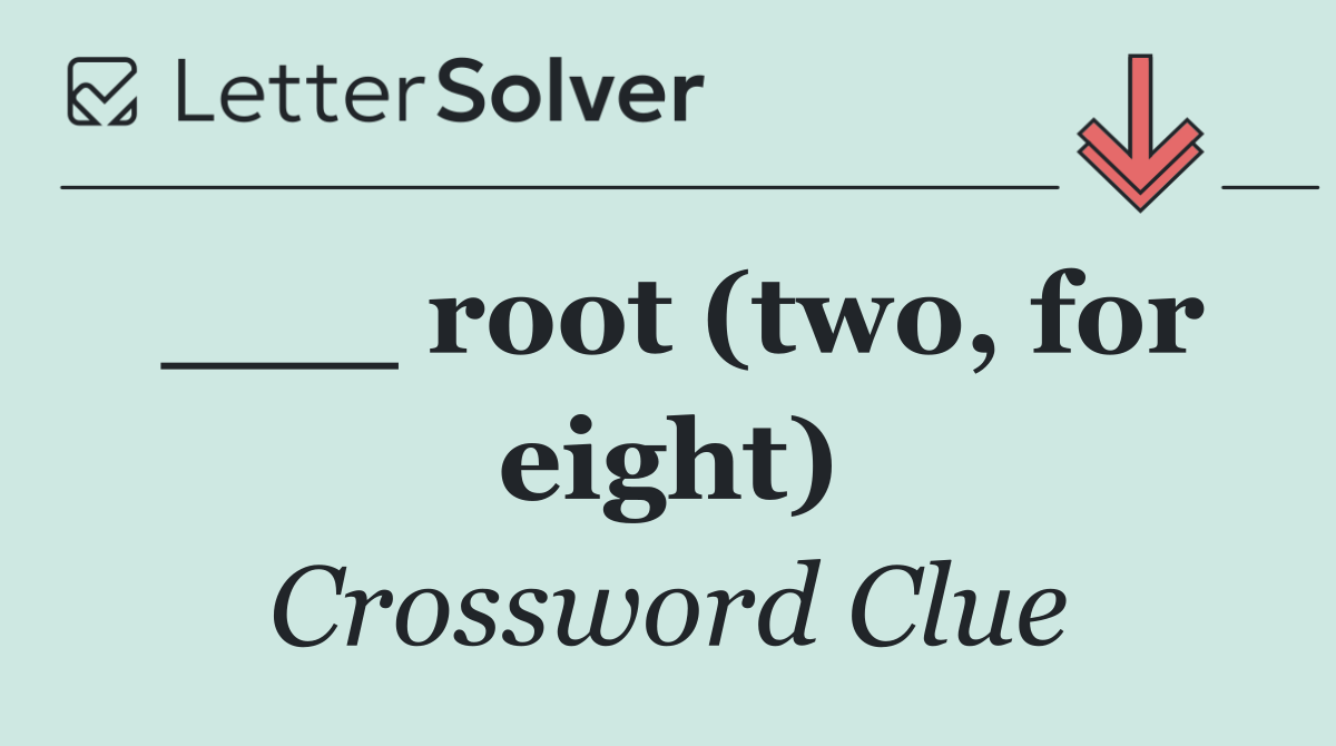 ___ root (two, for eight)