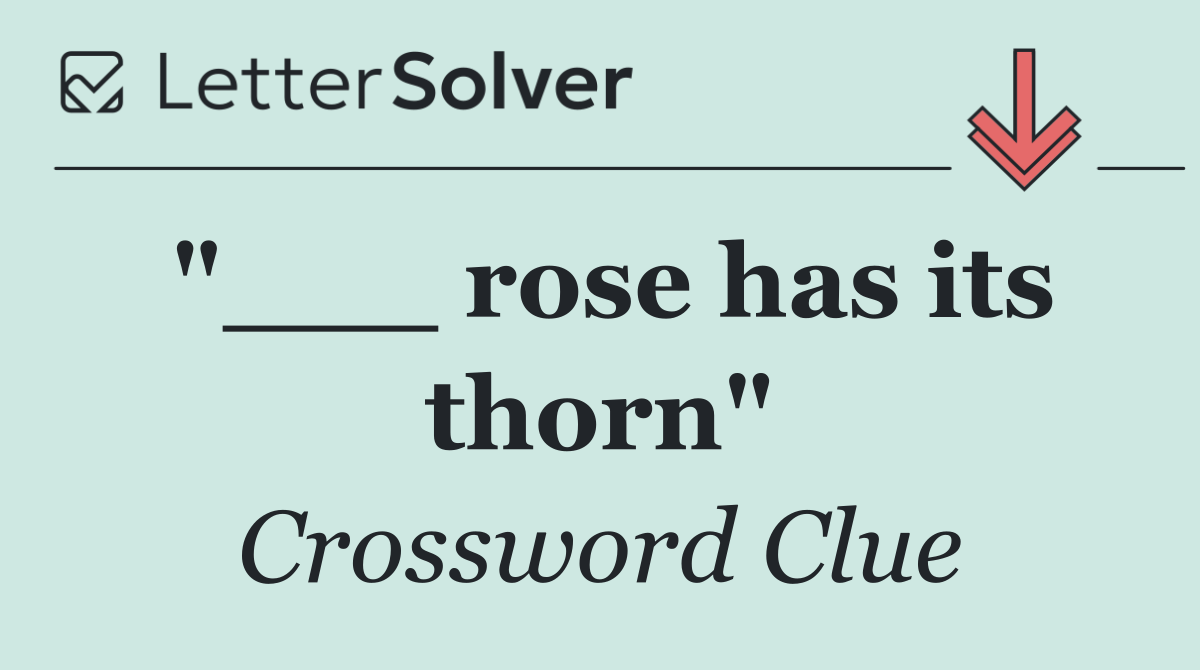 "___ rose has its thorn"