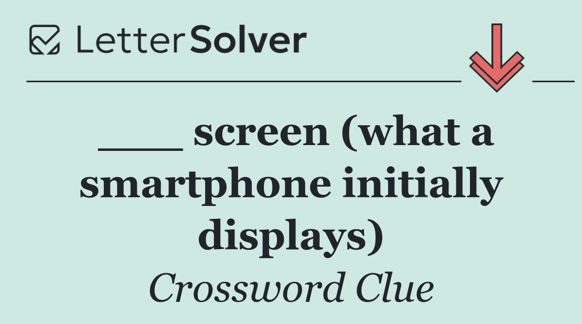 ___ screen (what a smartphone initially displays)