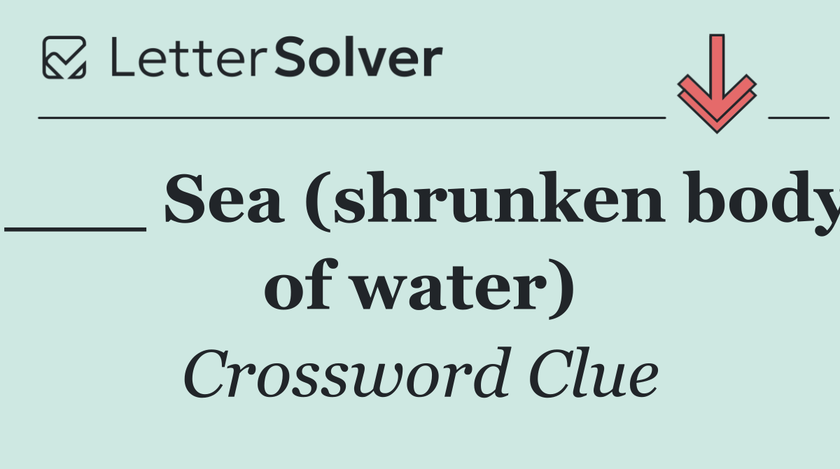 ___ Sea (shrunken body of water)