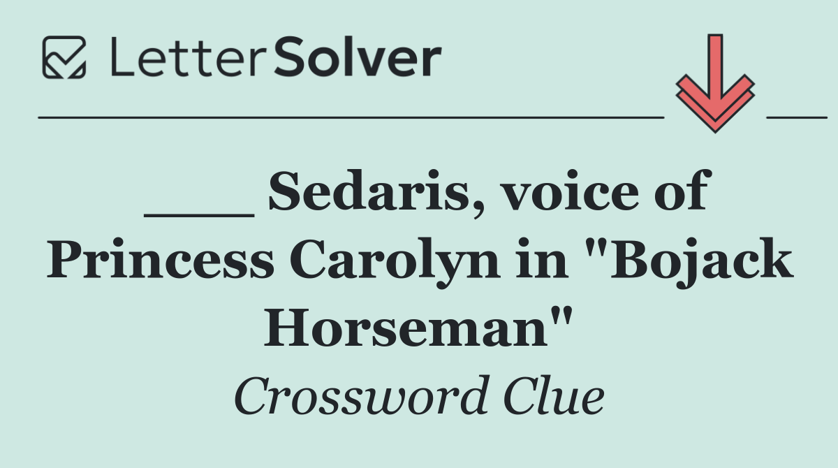 ___ Sedaris, voice of Princess Carolyn in "Bojack Horseman"