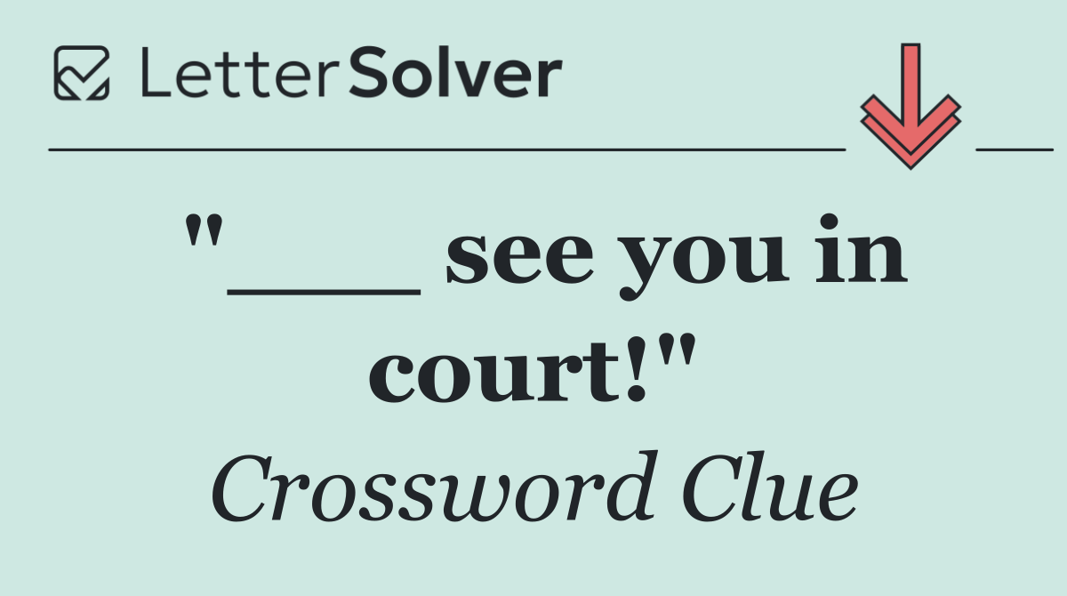 "___ see you in court!"