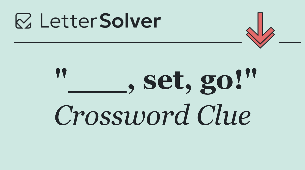 "___, set, go!"