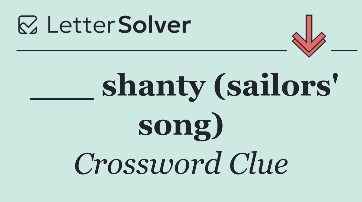 ___ shanty (sailors' song)