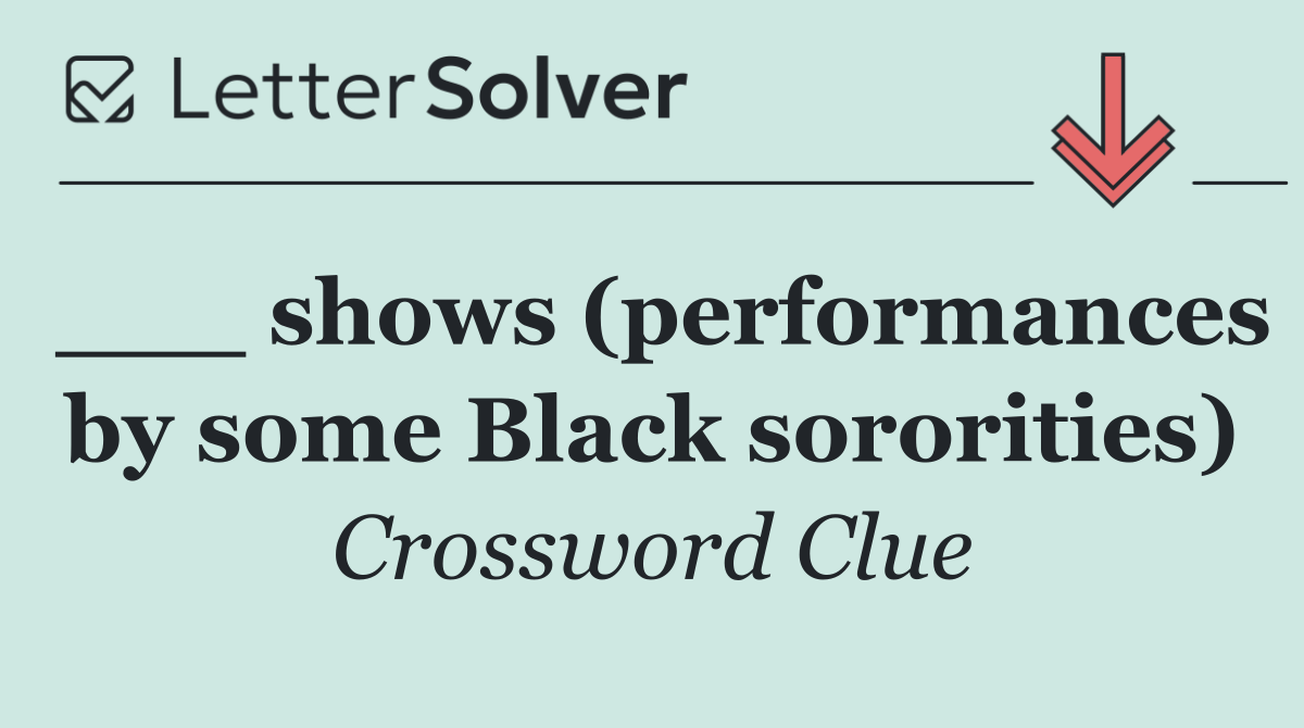 ___ shows (performances by some Black sororities)