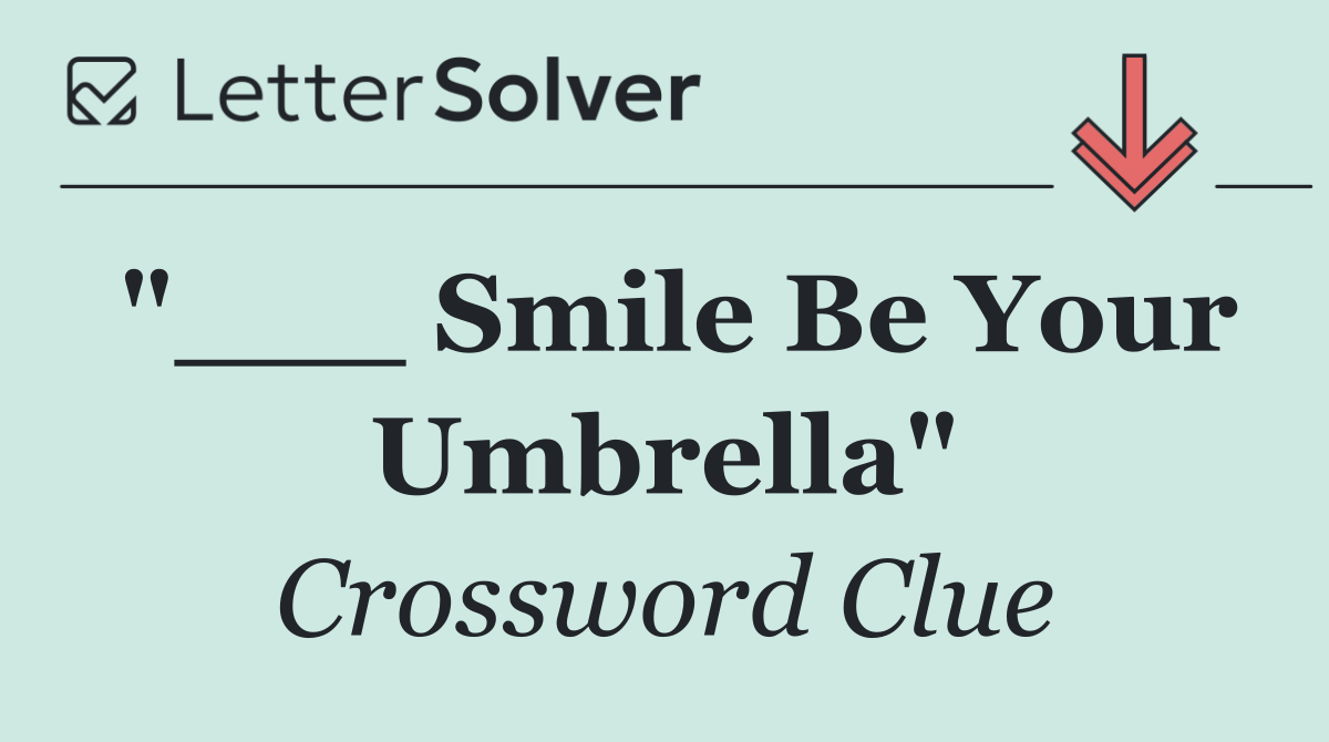 "___ Smile Be Your Umbrella"