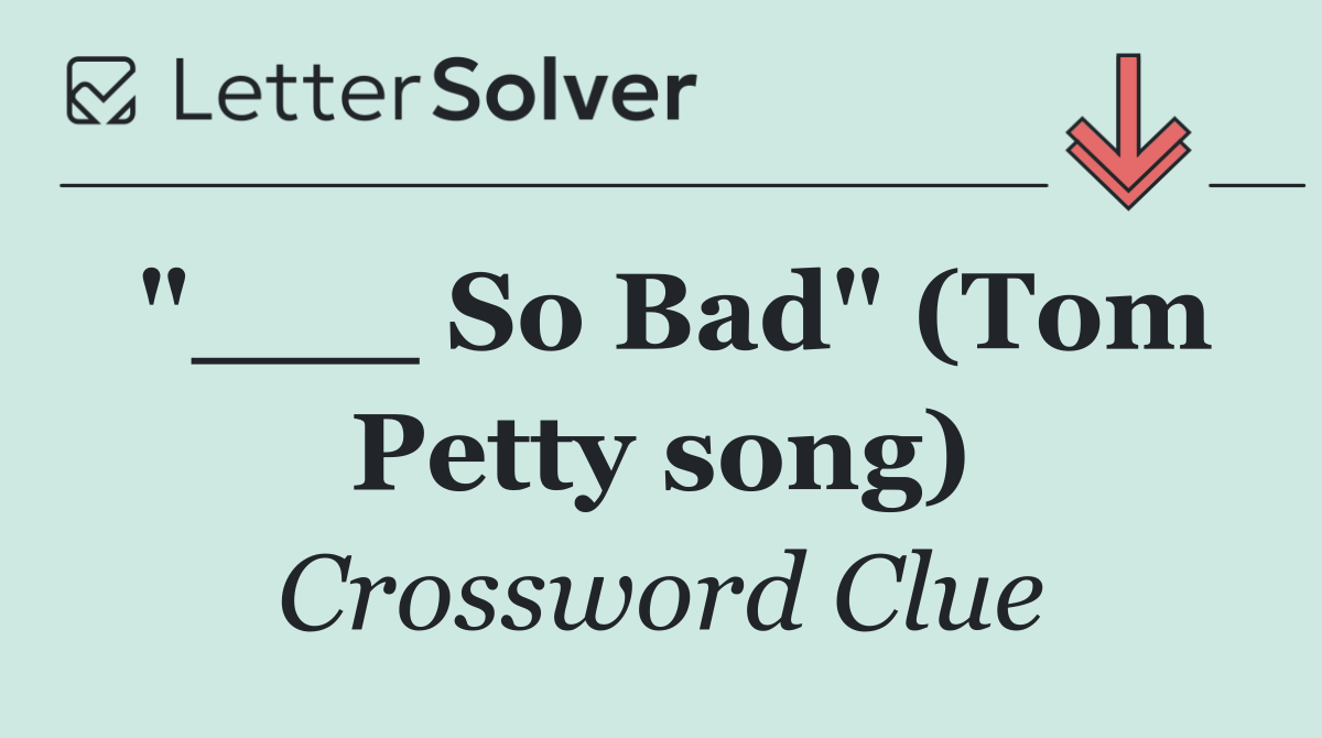 "___ So Bad" (Tom Petty song)