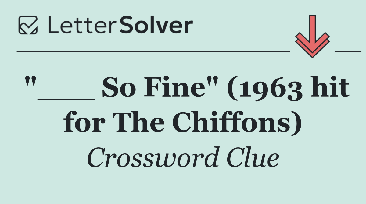 "___ So Fine" (1963 hit for The Chiffons)