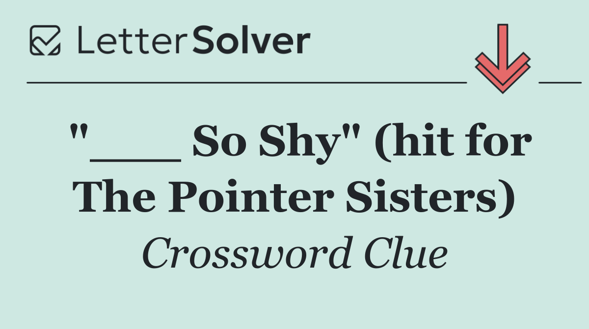 "___ So Shy" (hit for The Pointer Sisters)