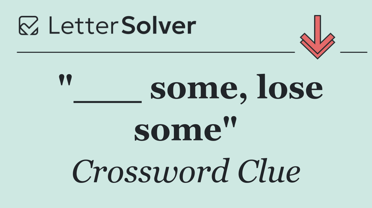 "___ some, lose some"