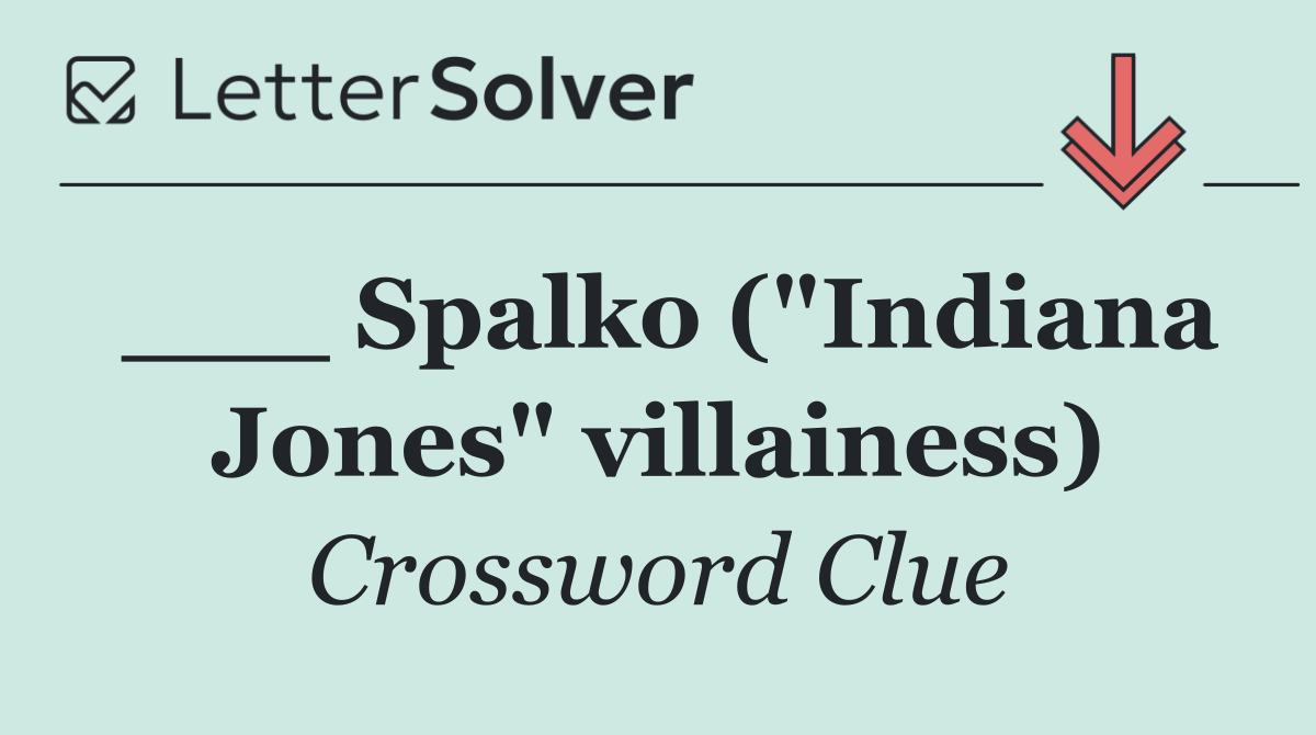 ___ Spalko ("Indiana Jones" villainess)