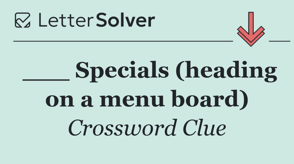 ___ Specials (heading on a menu board)