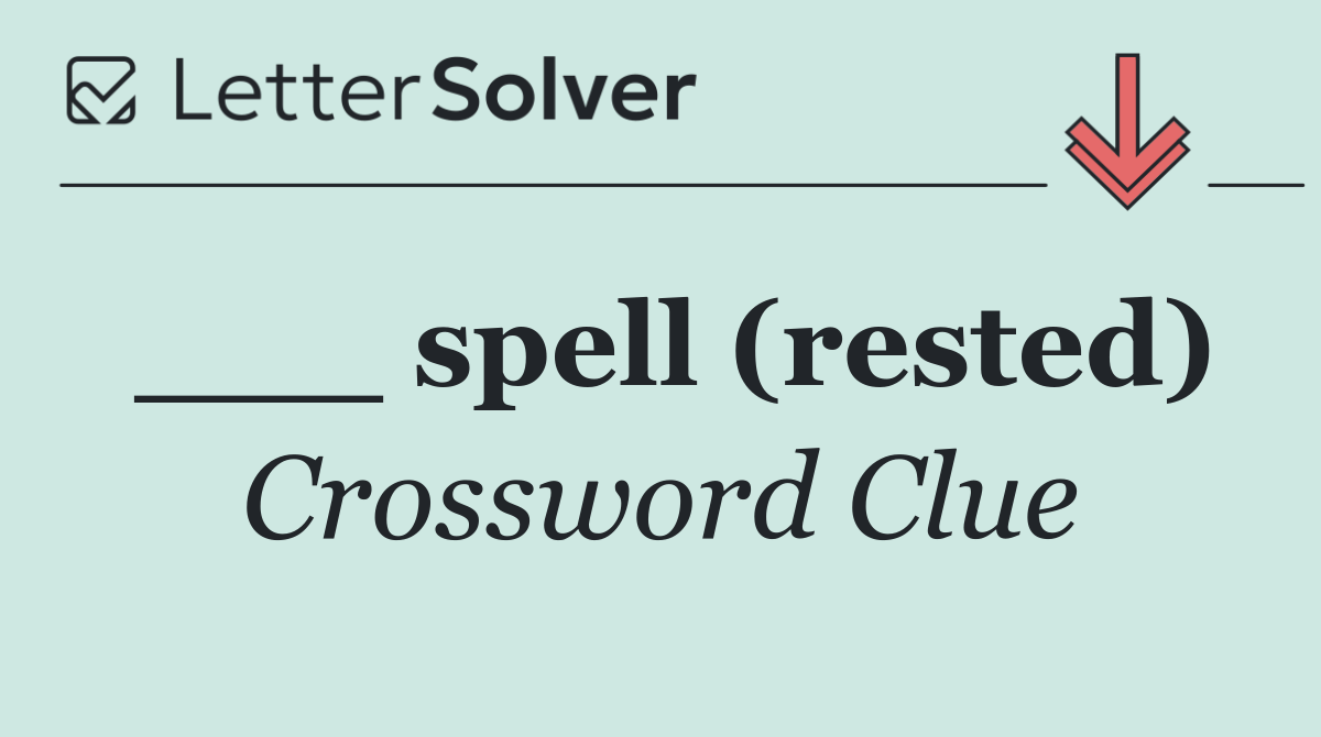 ___ spell (rested)
