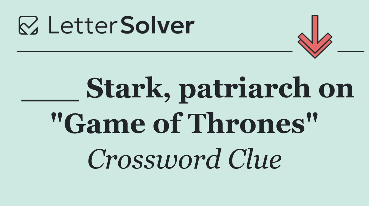 ___ Stark, patriarch on "Game of Thrones"