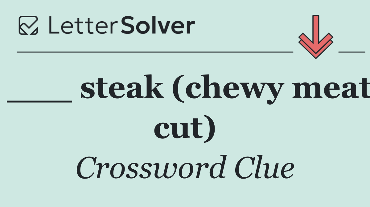 ___ steak (chewy meat cut)