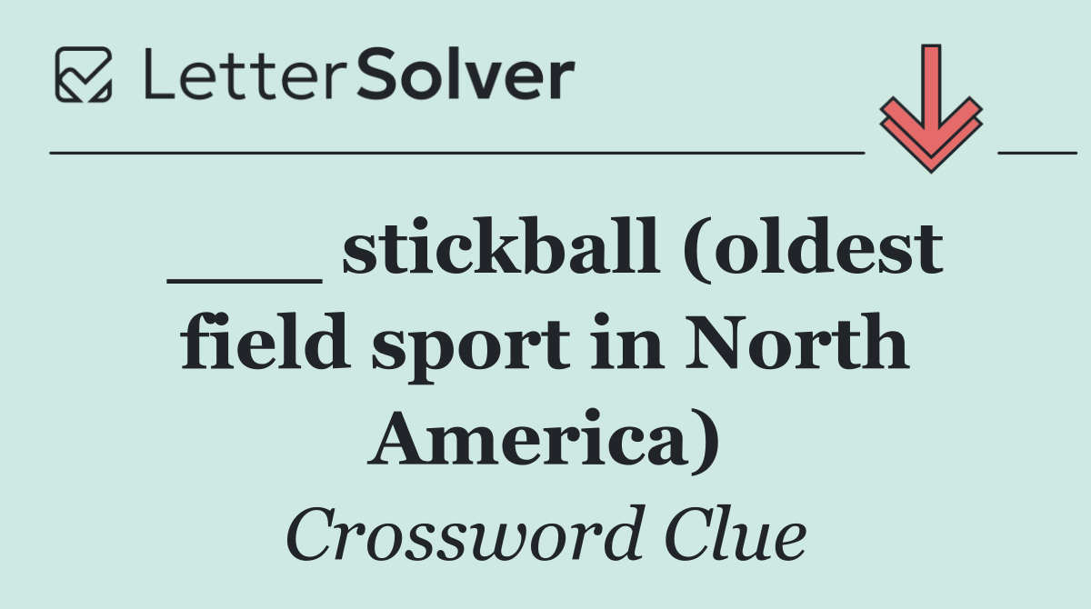 ___ stickball (oldest field sport in North America)