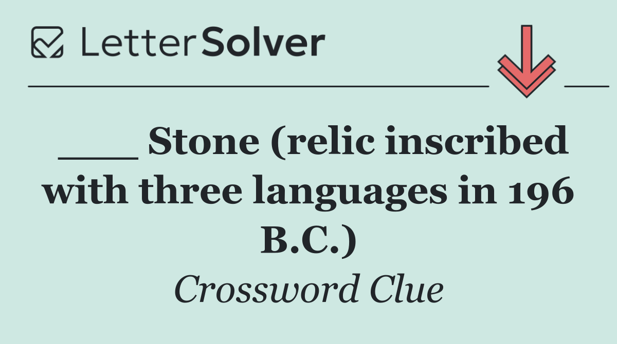___ Stone (relic inscribed with three languages in 196 B.C.)