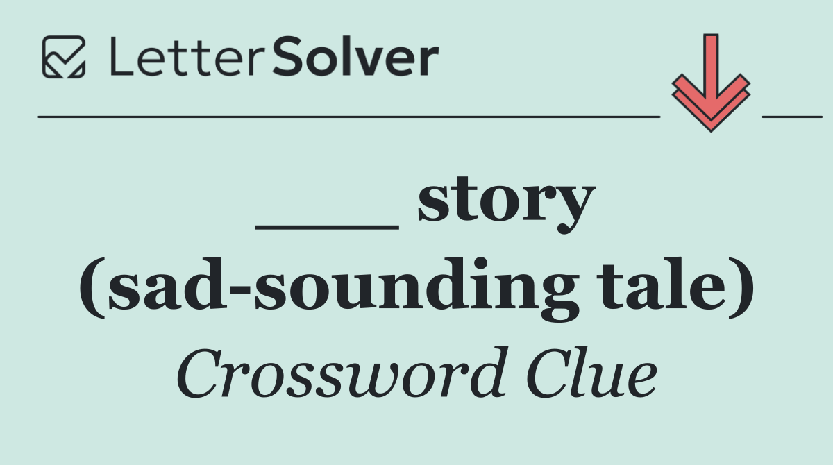 ___ story (sad sounding tale)