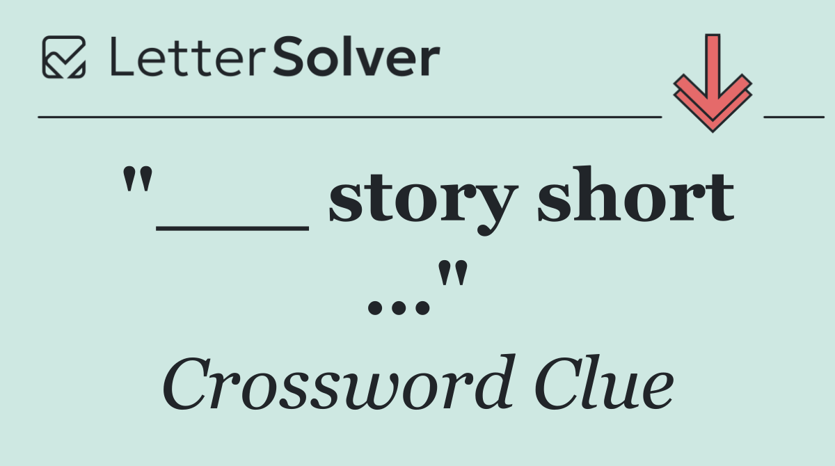 "___ story short ..."