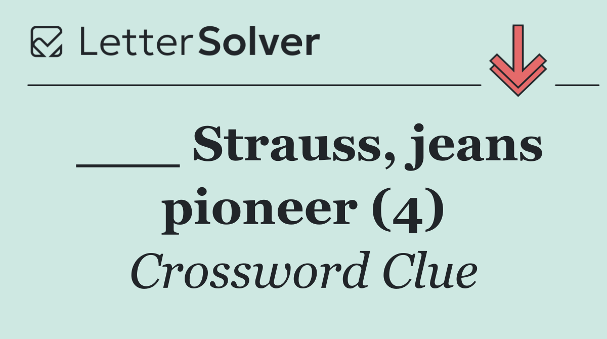 ___ Strauss, jeans pioneer (4)