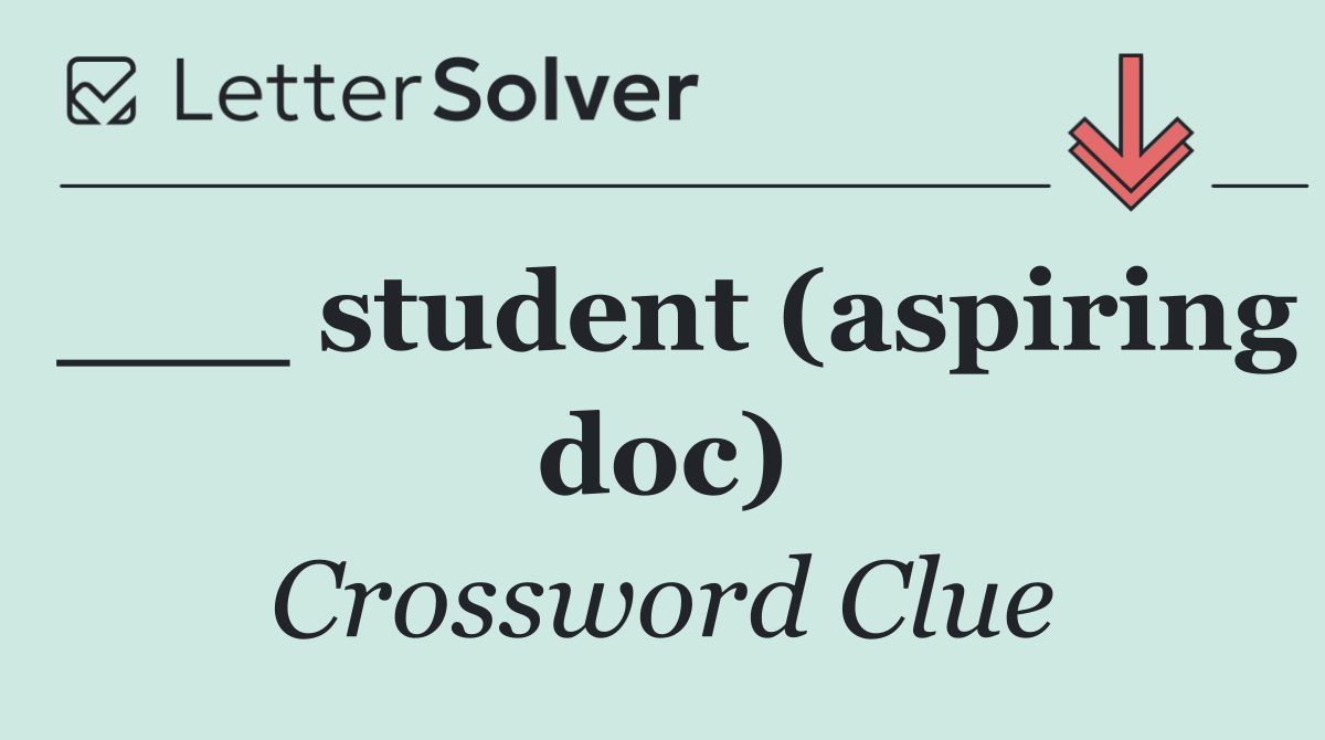 ___ student (aspiring doc)