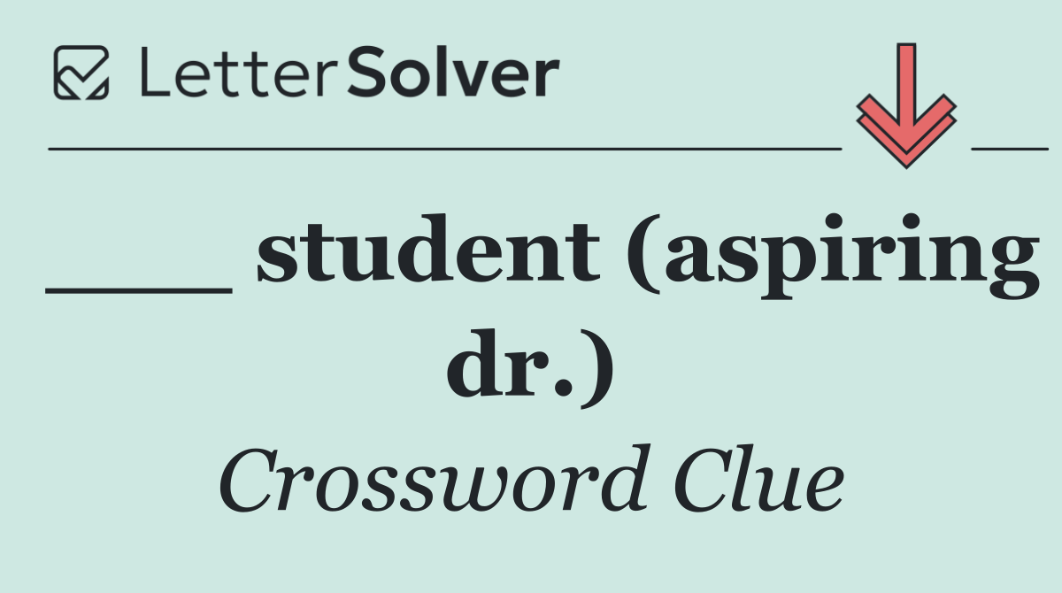 ___ student (aspiring dr.)