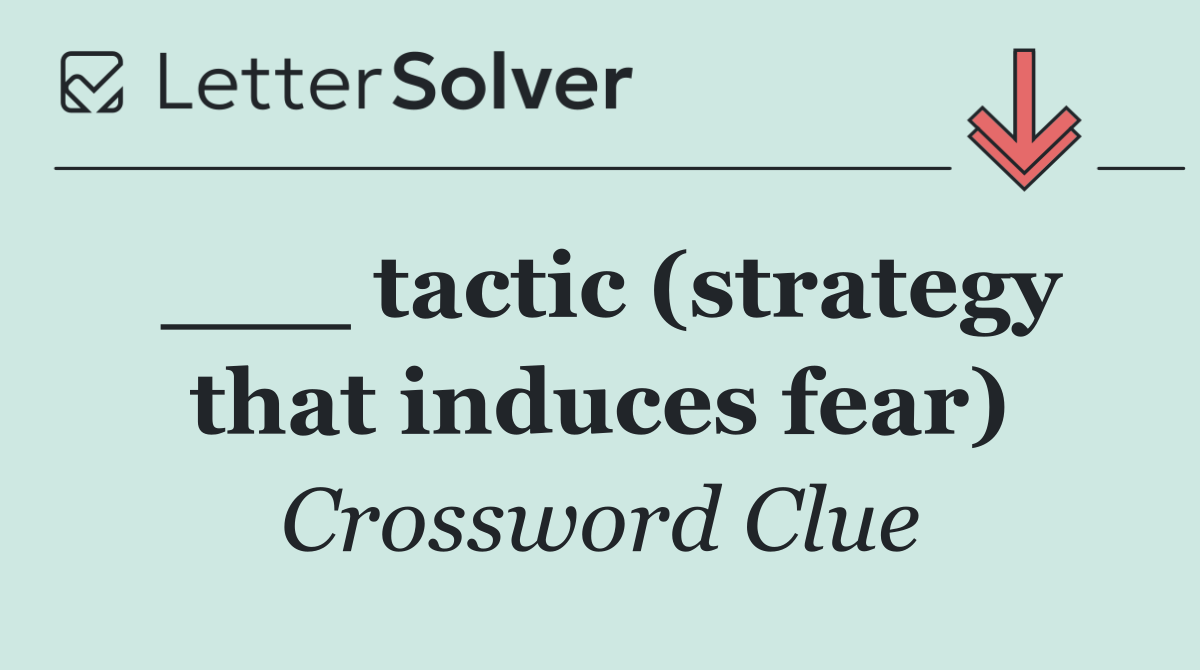 ___ tactic (strategy that induces fear)