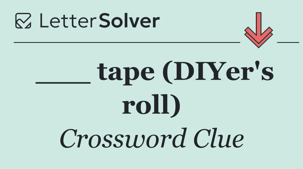 ___ tape (DIYer's roll)