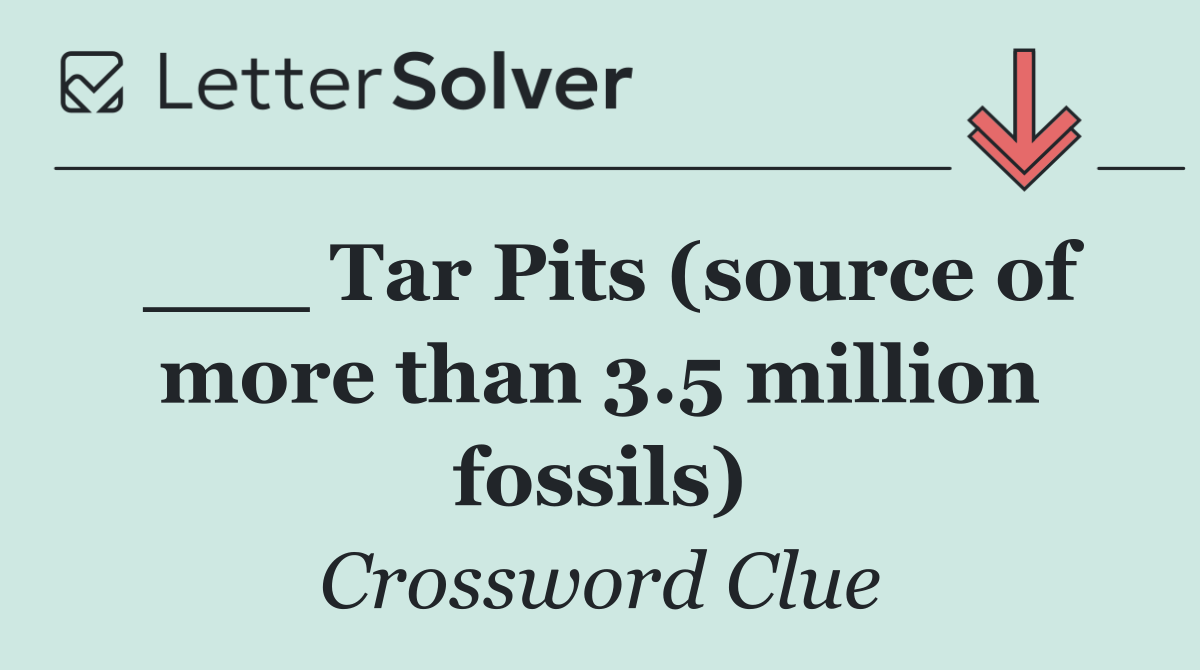 ___ Tar Pits (source of more than 3.5 million fossils)