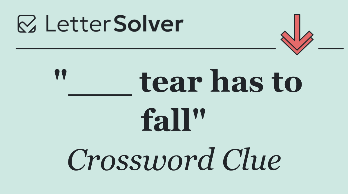 "___ tear has to fall"