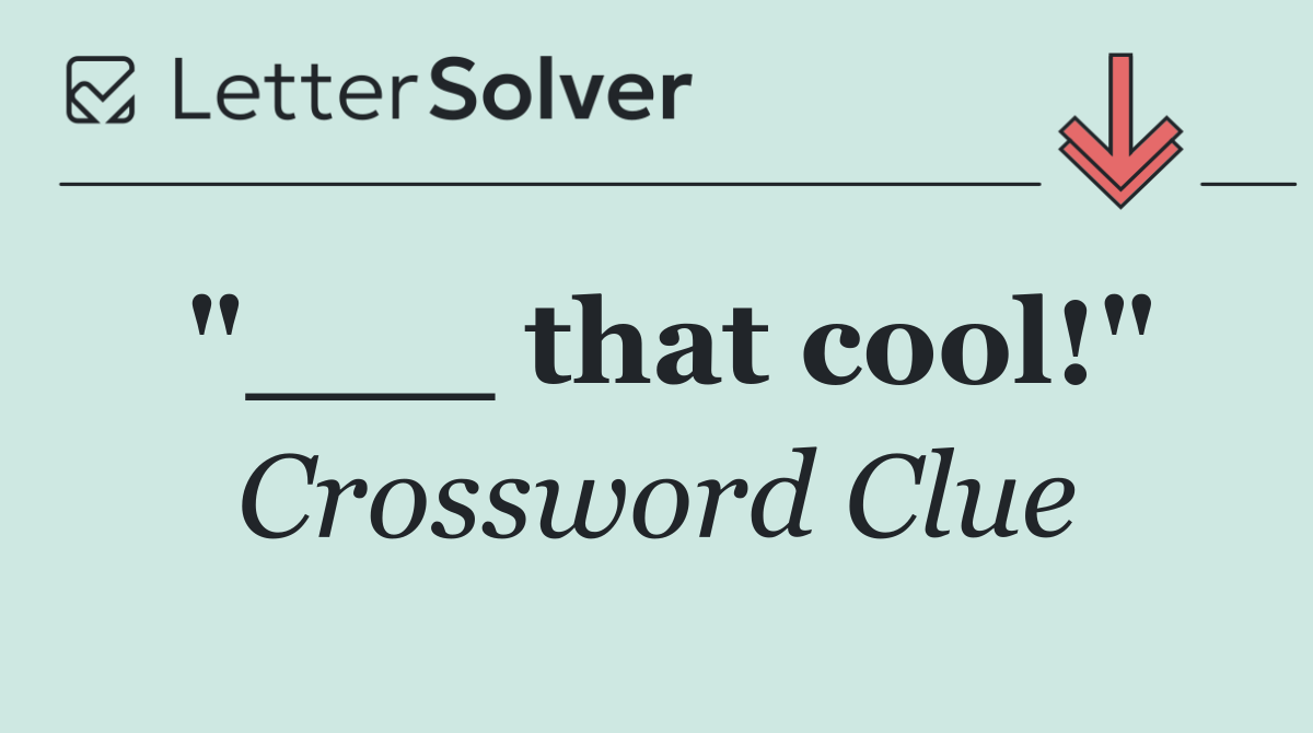 "___ that cool!"