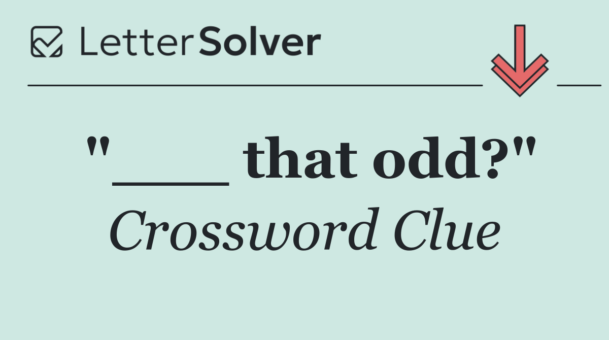 "___ that odd?"