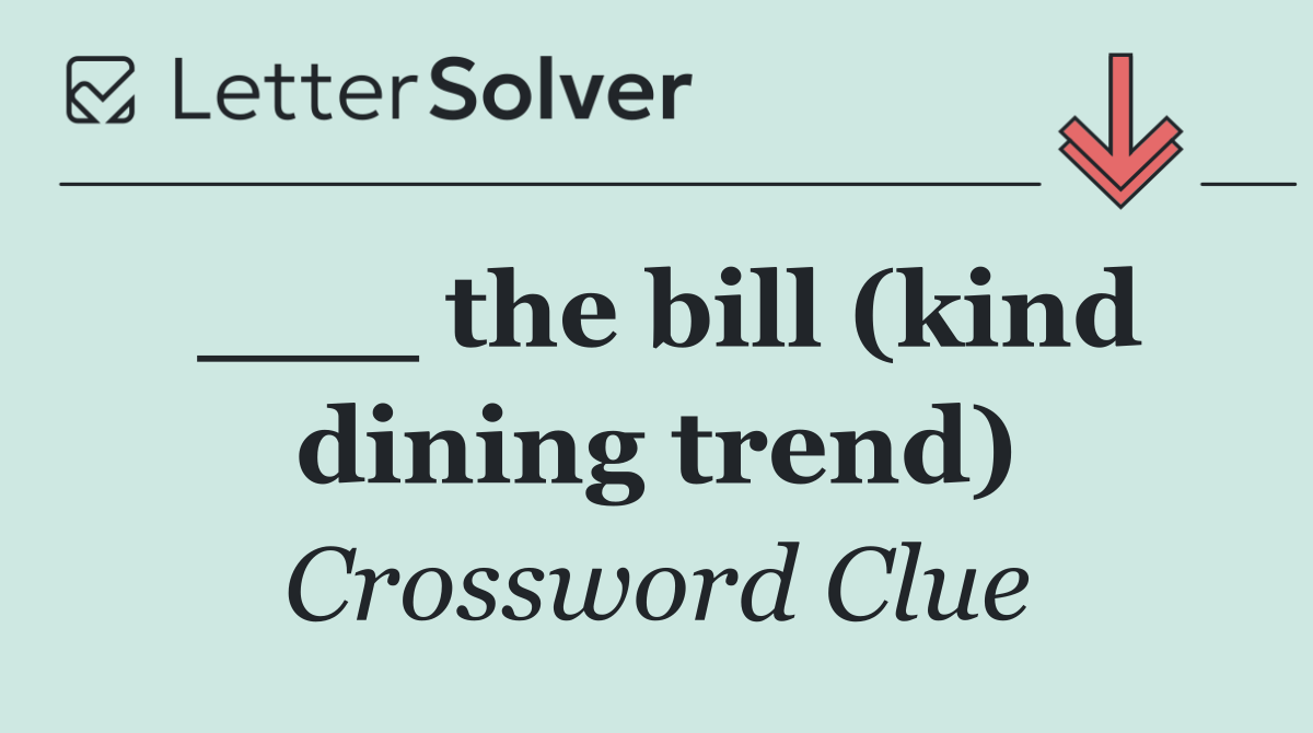 ___ the bill (kind dining trend)