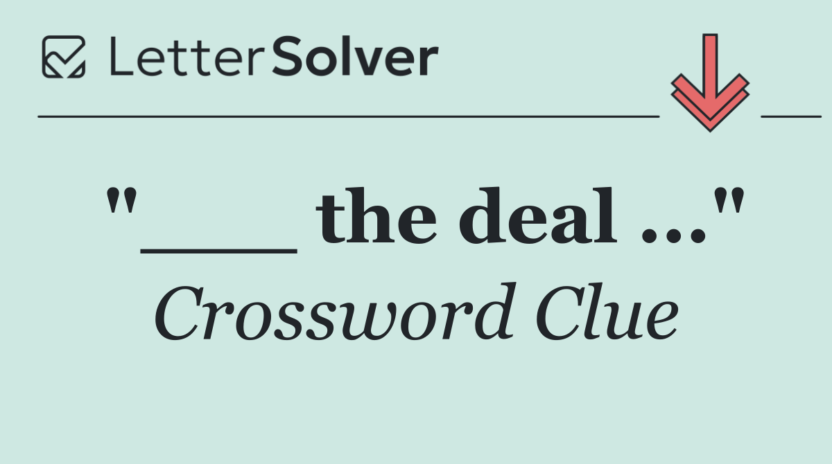 "___ the deal ..."
