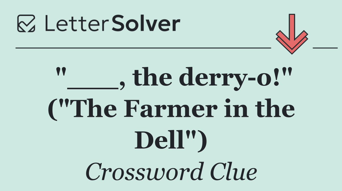 "___, the derry o!" ("The Farmer in the Dell")