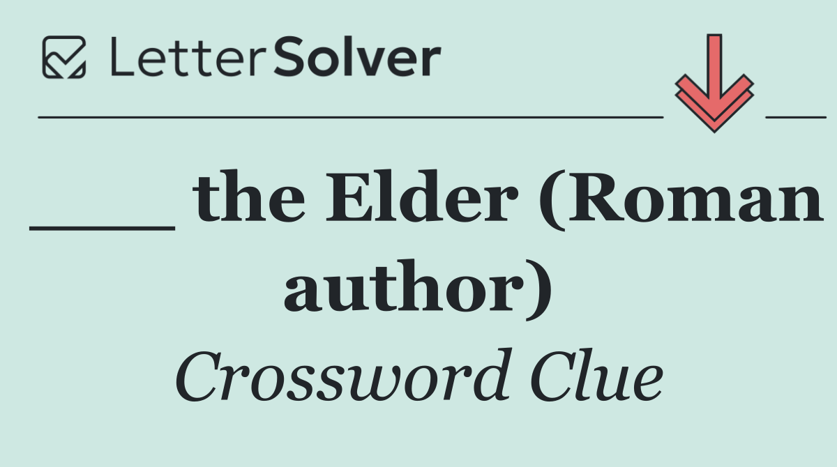 ___ the Elder (Roman author)