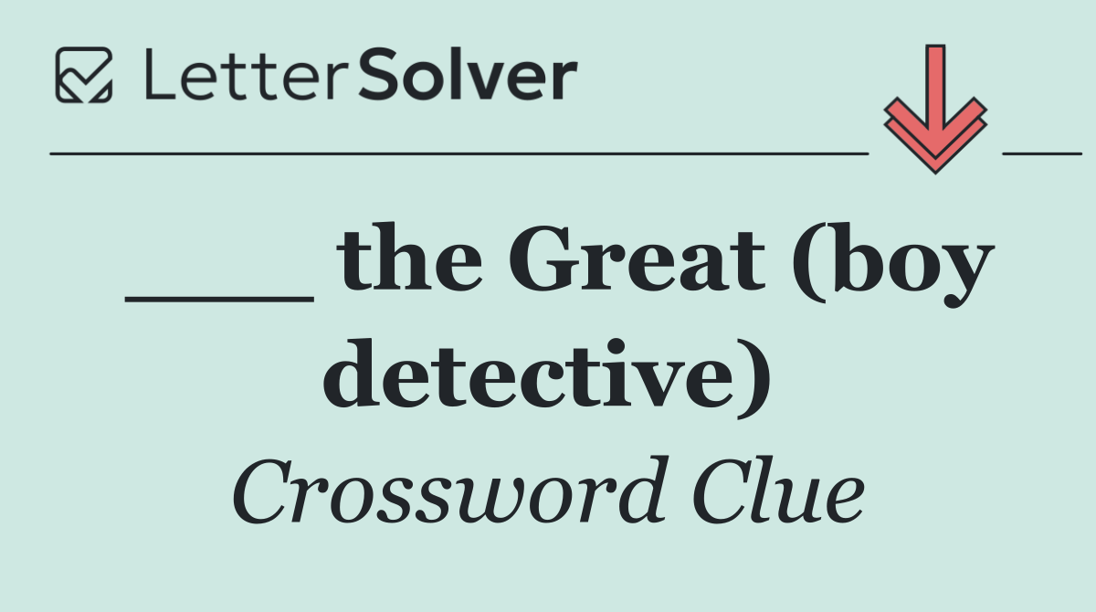 ___ the Great (boy detective)