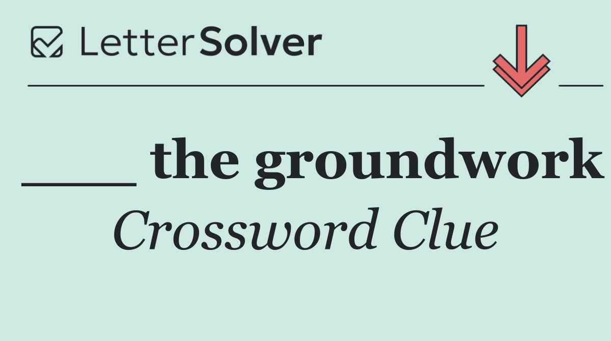 ___ the groundwork
