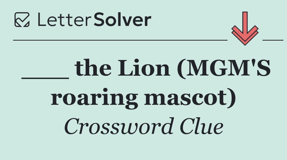 ___ the Lion (MGM'S roaring mascot)