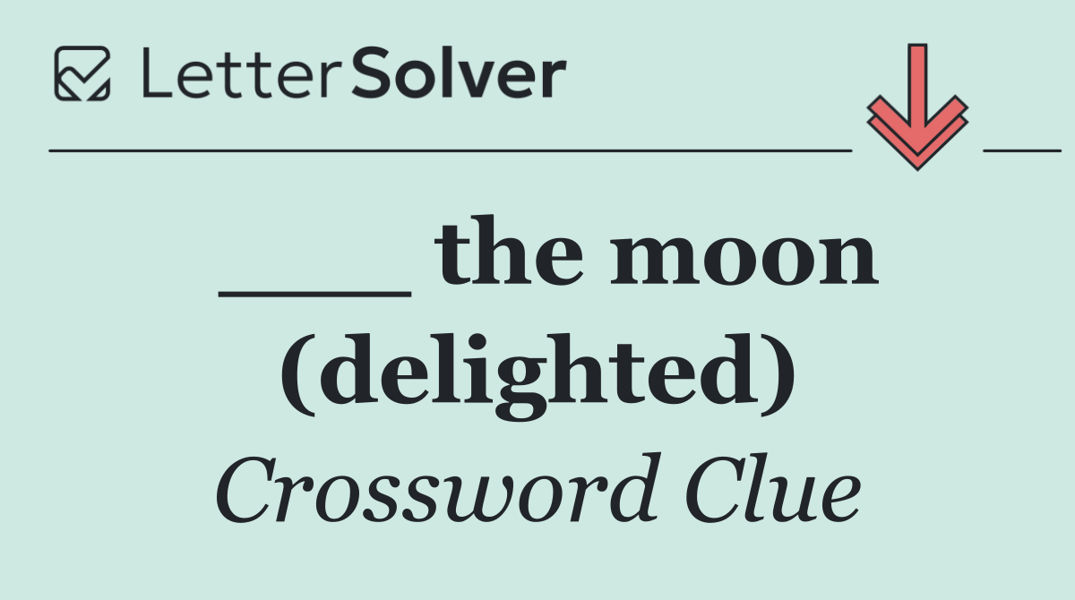 ___ the moon (delighted)