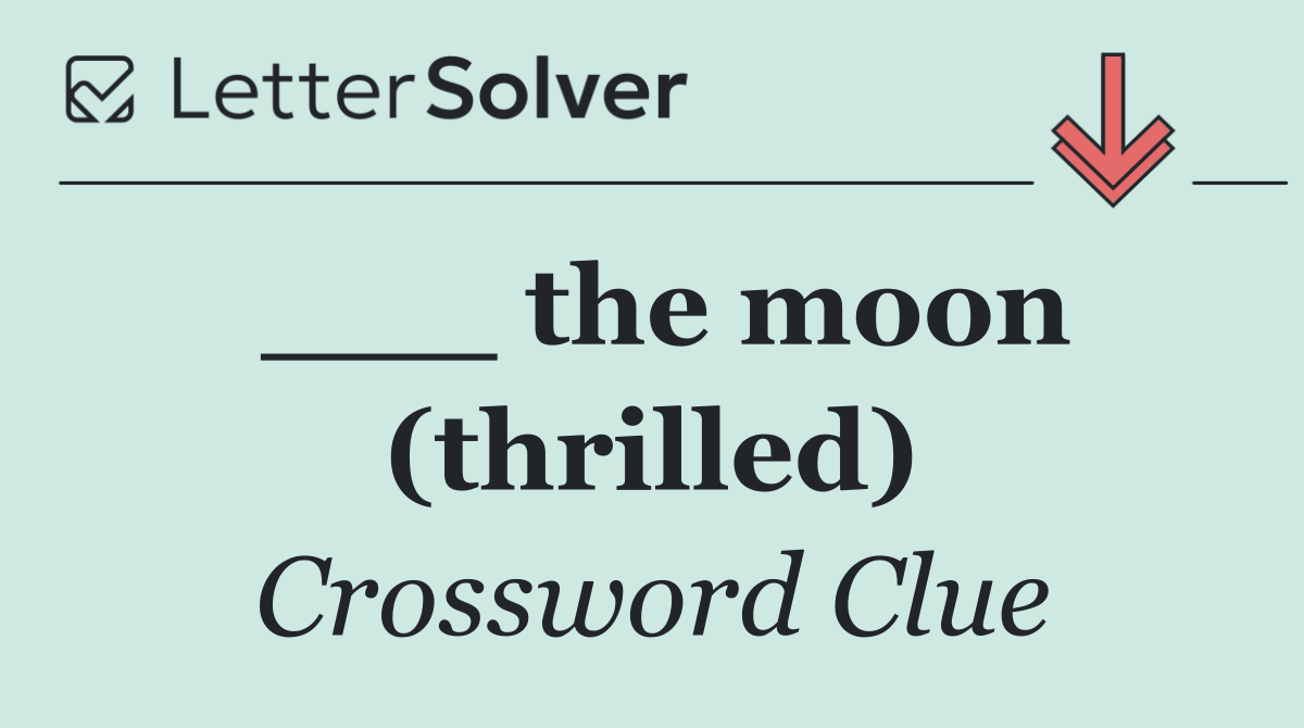 ___ the moon (thrilled)