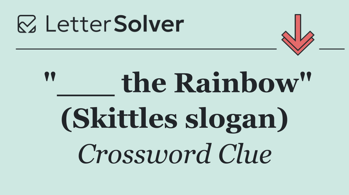 "___ the Rainbow" (Skittles slogan)