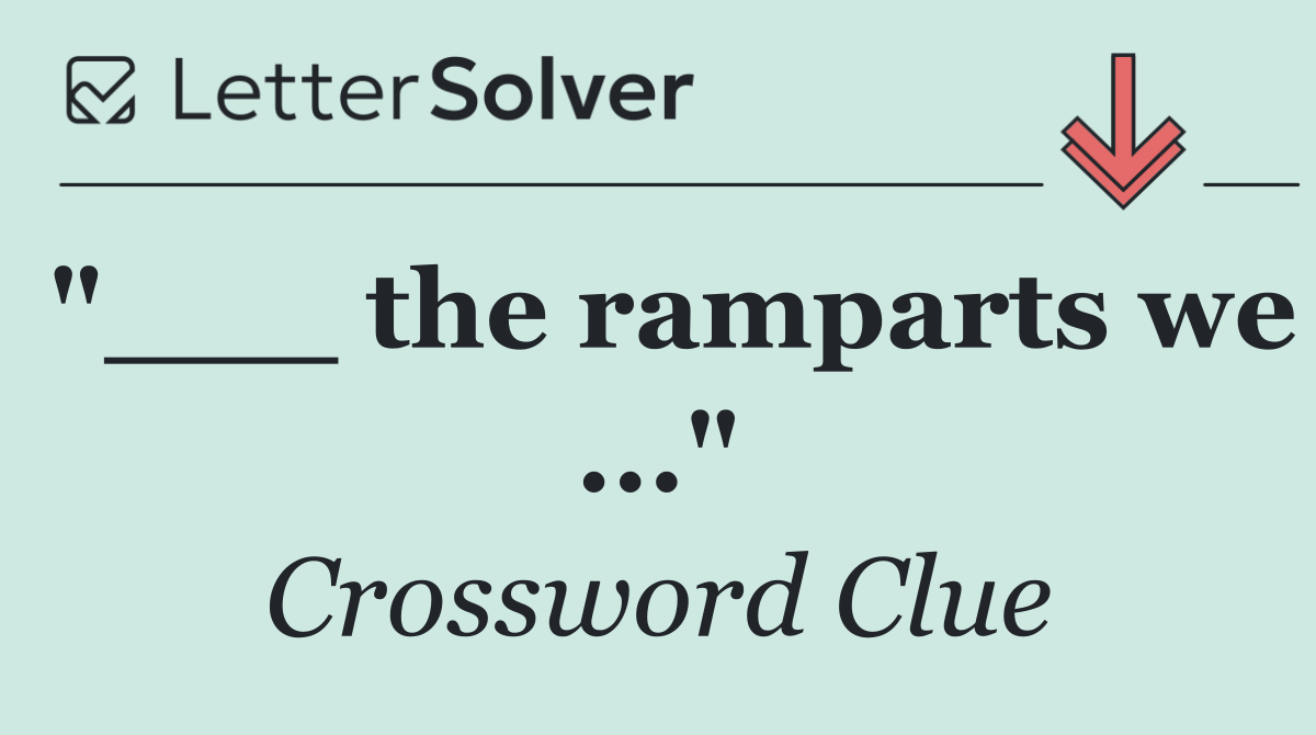 "___ the ramparts we ..."