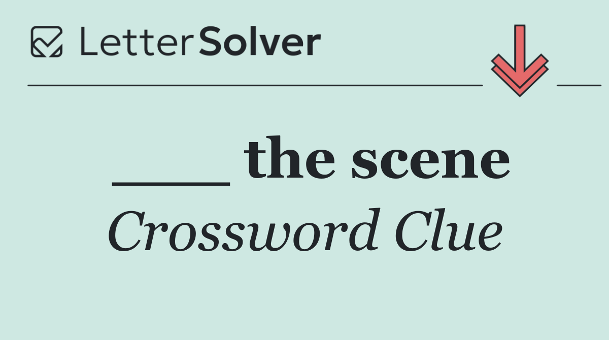 ___ the scene